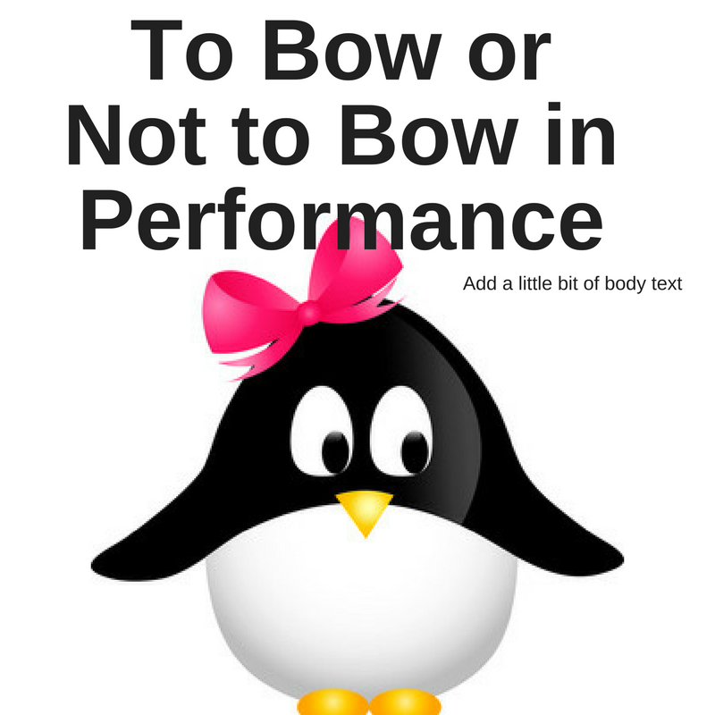 To Bow Or Not To Bow In Performance